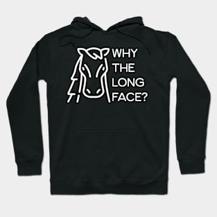 Why The Long Face? Hoodie